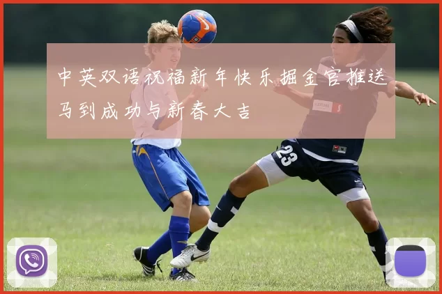 中英双语祝福新年快乐掘金官推送马到成功与新春大吉